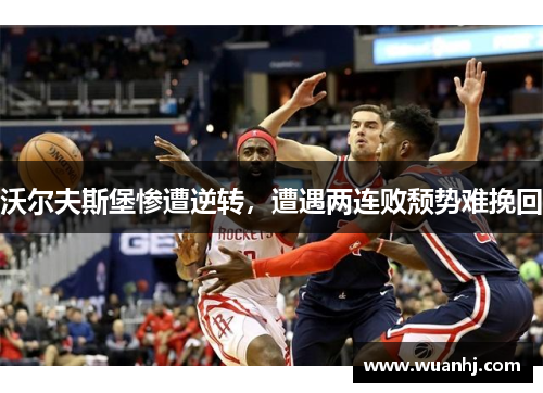 沃尔夫斯堡惨遭逆转，遭遇两连败颓势难挽回