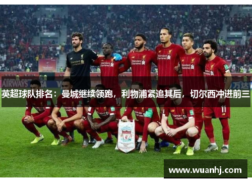 英超球队排名：曼城继续领跑，利物浦紧追其后，切尔西冲进前三