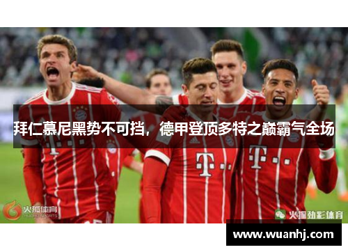 拜仁慕尼黑势不可挡，德甲登顶多特之巅霸气全场