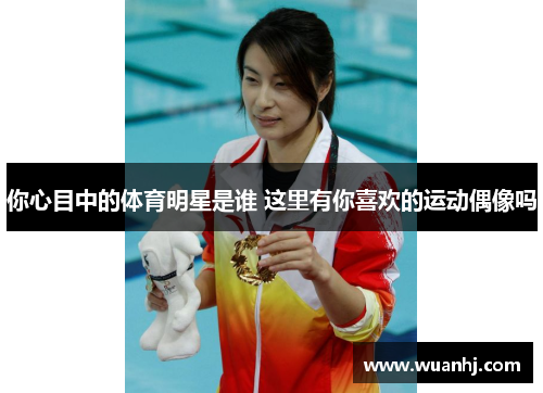 你心目中的体育明星是谁 这里有你喜欢的运动偶像吗